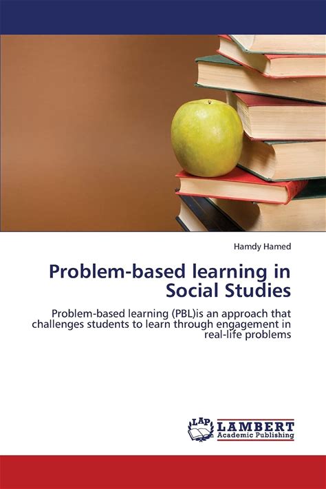 Problem-Based Learning In Social Studies: Problem-Based Learning (PBL)Is An Approach That Challenges Students To Learn Through Engagement In Real-Lif