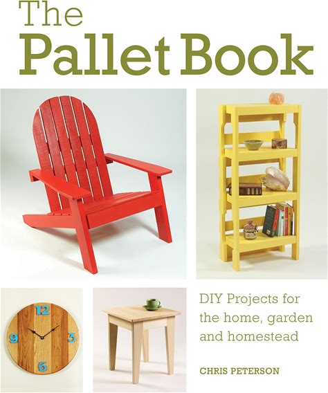 The Pallet Book: DIY Projects For The Home, Garden, And Homestead