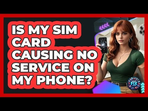Is My SIM Card Causing No Service On My Phone? - Phone Fix and Features