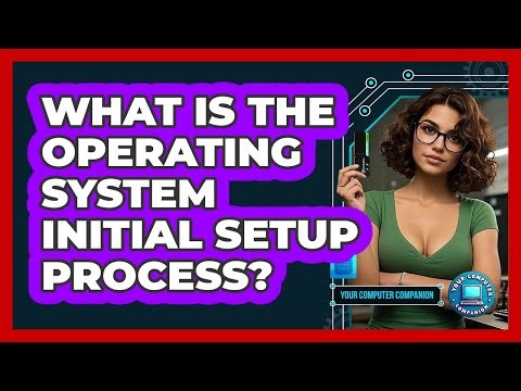 What Is The Operating System Initial Setup Process?