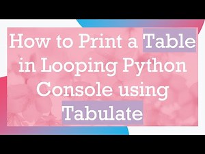 How to Print a Table in Looping Python Console using Tabulate