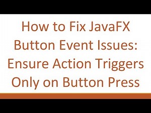How to Fix JavaFX Button Event Issues: Ensure Action Triggers Only on Button Press
