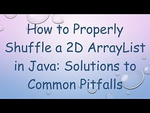 How to Properly Shuffle a 2D ArrayList in Java: Solutions to Common Pitfalls