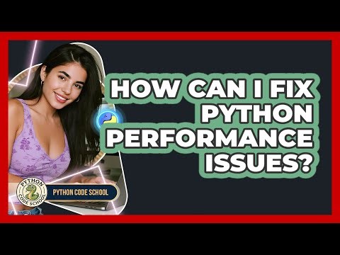 How Can I Fix Python Performance Issues? - Python Code School