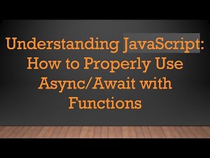 Understanding JavaScript: How to Properly Use Async/Await with Functions