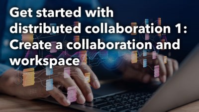 Get started with distributed collaboration 1: Create a collaboration and workspace