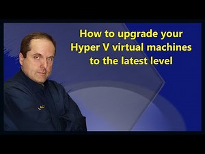 How to upgrade your Hyper V virtual machines to the latest level