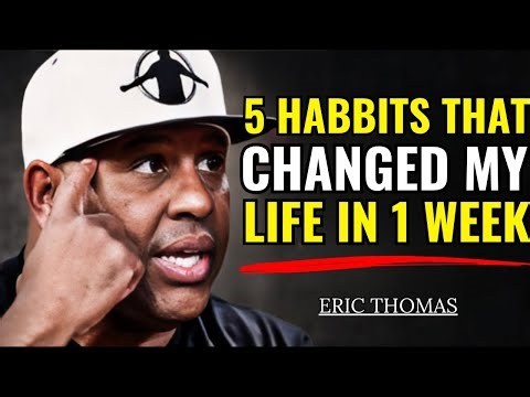 5 Habits That Changed My Life In 1 Week - ERIC THOMAS Motivation