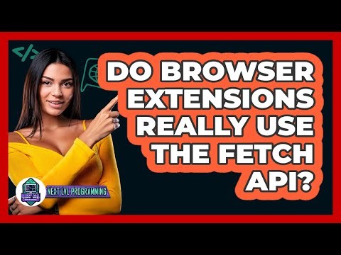 Do Browser Extensions Really Use The Fetch API? - Next LVL Programming