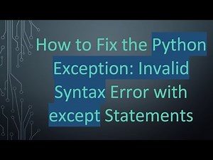 How to Fix the Python Exception: Invalid Syntax Error with except Statements