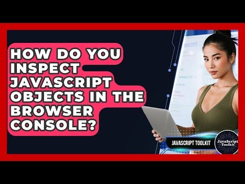 How Do You Inspect JavaScript Objects In The Browser Console? - JavaScript Toolkit