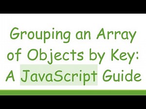 Grouping an Array of Objects by Key: A JavaScript Guide