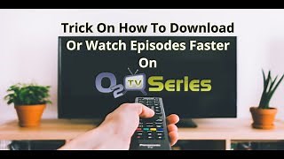 how to download or watch episodes faster on o2tvseries | trick