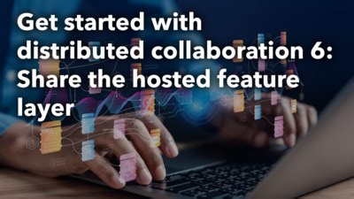 Get started with distributed collaboration 6: Share the hosted feature layer
