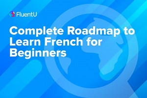 Complete Roadmap to Learn French for Beginners | FluentU French Blog