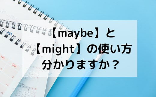 maybe と might を使いこなせてますか？「〜かもしれない」「たぶん〜」と言いたい時の便利な表現！