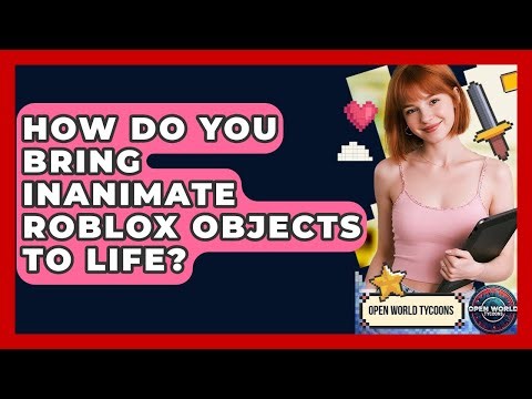 How Do You Bring Inanimate Roblox Objects To Life? - Open World Tycoons