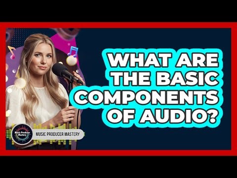 What Are The Basic Components Of Audio?