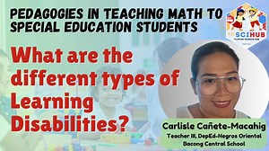 What are the different types of Learning Disabilities? Pedagogies in Teaching Math to Special Education Students Carlisle Cañete-Macahig Teacher III, DepEd-Negros Oriental Bacong Central School | Filipino Science Hub