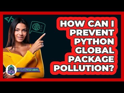 How Can I Prevent Python Global Package Pollution? - Next LVL Programming