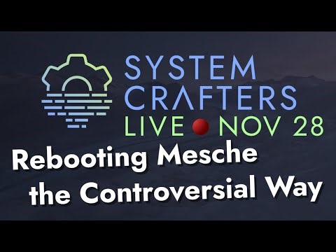 Rebooting Mesche the Controversial Way - System Crafters Live!