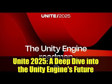 Unite 2025: A Deep Dive into the Unity Engine's Future