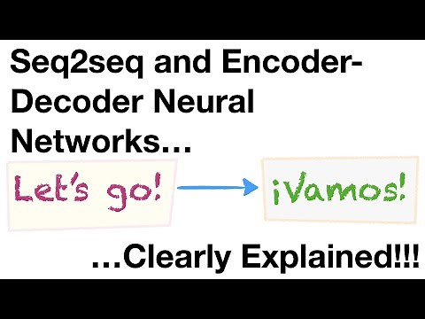 Sequence-to-Sequence (seq2seq) Encoder-Decoder Neural Networks, Clearly Explained!!!