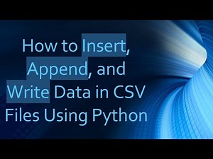 How to Insert, Append, and Write Data in CSV Files Using Python