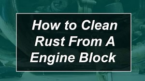 How to Clean Rust Out of Engine Block (Removing Rust From Cast Iron Engine Block) - AutoVFix.com