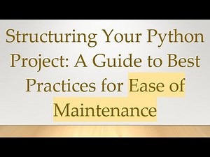 Structuring Your Python Project: A Guide to Best Practices for Ease of Maintenance