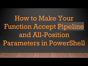 How to Make Your Function Accept Pipeline and All-Position Parameters in PowerShell