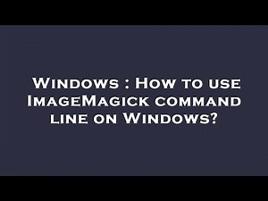 Windows : How to use ImageMagick command line on Windows?