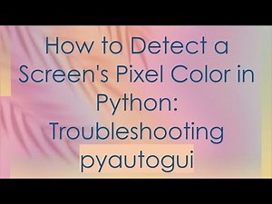How to Detect a Screen's Pixel Color in Python: Troubleshooting pyautogui