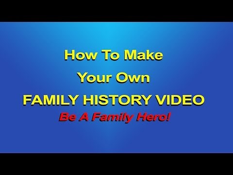 How To Make Your Own Family History Video - Be A Family Hero