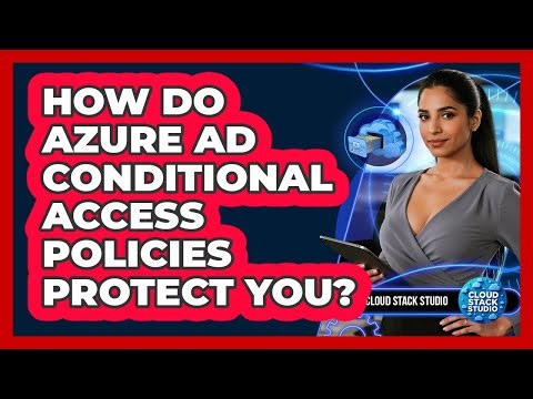How Do Azure AD Conditional Access Policies Protect You? - Cloud Stack Studio