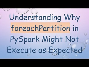 Understanding Why foreachPartition in PySpark Might Not Execute as Expected