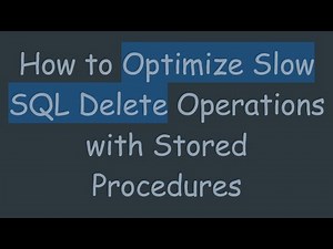 How to Optimize Slow SQL Delete Operations with Stored Procedures