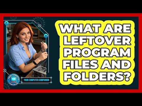 What Are Leftover Program Files And Folders?
