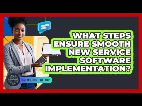 What Steps Ensure Smooth New Service Software Implementation?