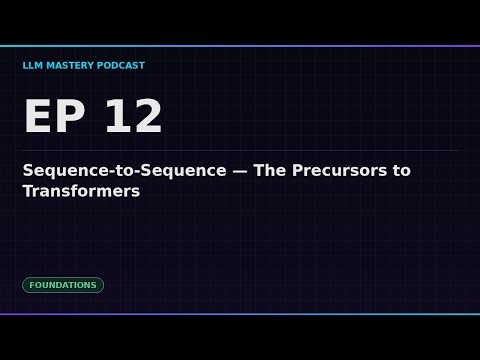 Ep 12: Sequence-to-Sequence — The Precursors to Transformers | LLM Mastery Podcast