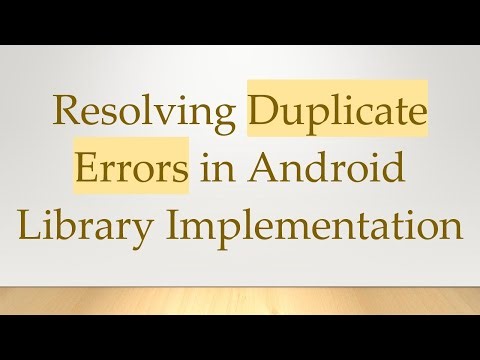 Resolving Duplicate Errors in Android Library Implementation
