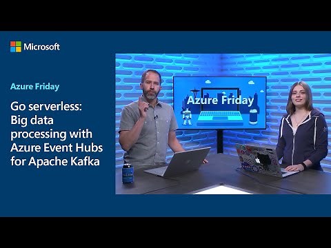 Go serverless: Big data processing with Azure Event Hubs for Apache Kafka | Azure Friday