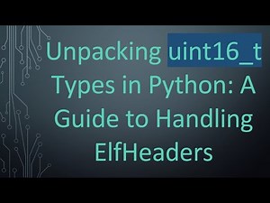 Unpacking uint16_t Types in Python: A Guide to Handling ElfHeaders