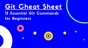 Git cheat sheet: 12 essential Git commands for beginners