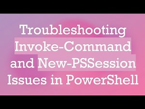 Troubleshooting Invoke-Command and New-PSSession Issues in PowerShell