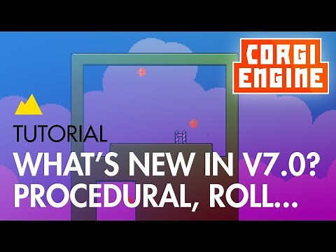 Corgi Engine : What's new in v7.0?