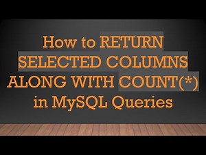 How to RETURN SELECTED COLUMNS ALONG WITH COUNT(*) in MySQL Queries