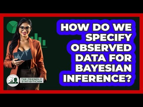 How Do We Specify Observed Data For Bayesian Inference?