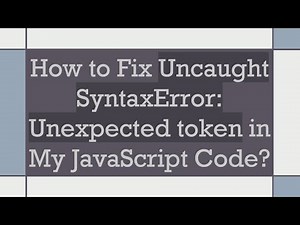 How to Fix Uncaught SyntaxError: Unexpected token in My JavaScript Code?