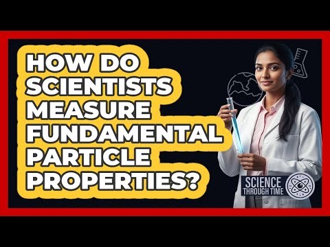 How Do Scientists Measure Fundamental Particle Properties?
